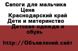 Сапоги для мальчика › Цена ­ 2 000 - Краснодарский край Дети и материнство » Детская одежда и обувь   